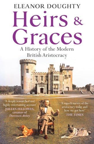 Front Cover Of Heirs & Graces: A History of the Modern British Aristocracy