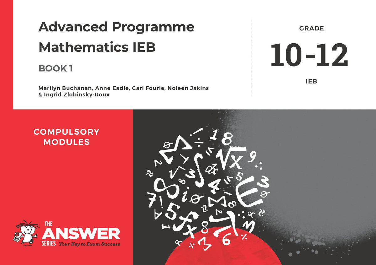 The Answer Series: Grade 10-12 Further Studies Maths IEB – Book 1 (Standard level)
